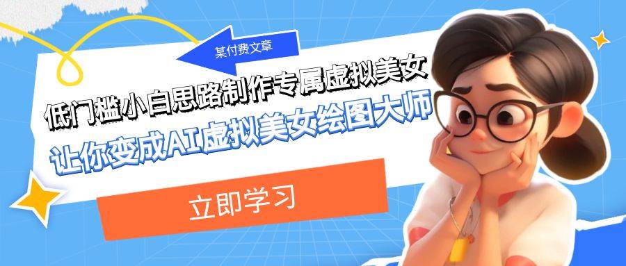 某付费文章：低门槛小白思路制作专属虚拟美女 让你变成AI虚拟美女绘图大师-星璨学社
