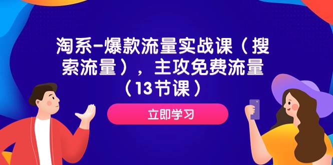 淘系-爆款流量实战课（搜索流量），主攻免费流量（13节课）-星璨学社