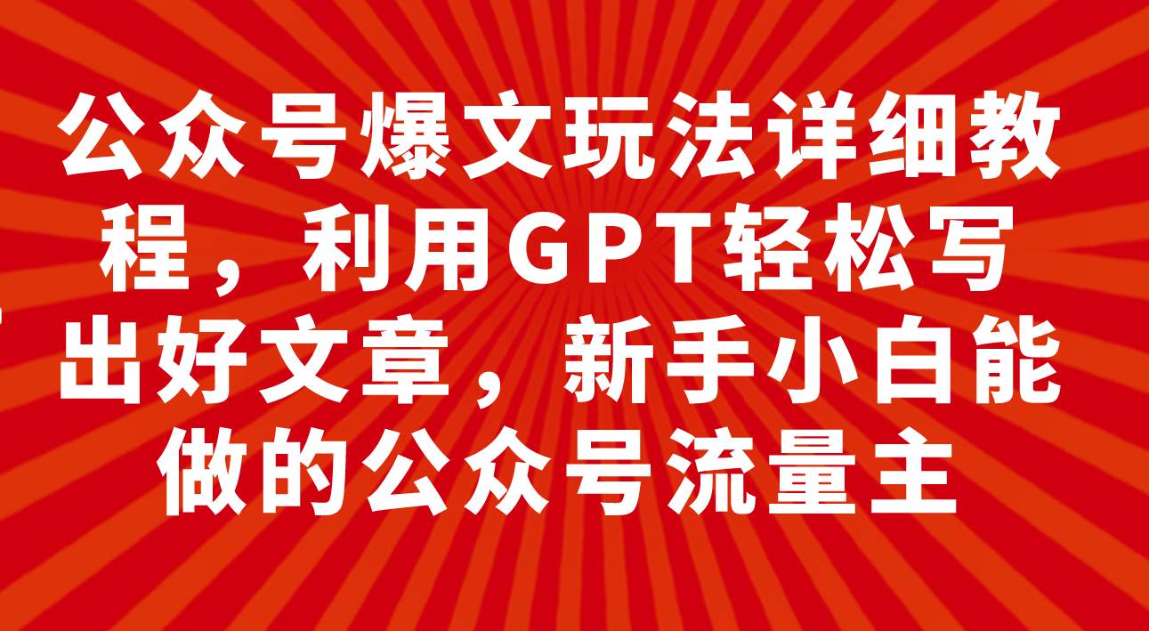 公众号爆文玩法详细教程，利用GPT轻松写出好文章，新手小白能做的公众号-星璨学社