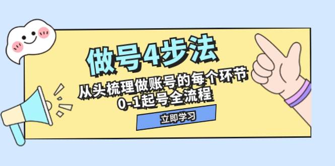 做号4步法，从头梳理做账号的每个环节，0-1起号全流程（44节课）-星璨学社
