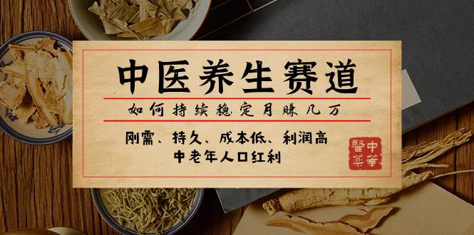 某公众号付费文章：中医养生赛道，如何持续稳定月赚几万-星璨学社
