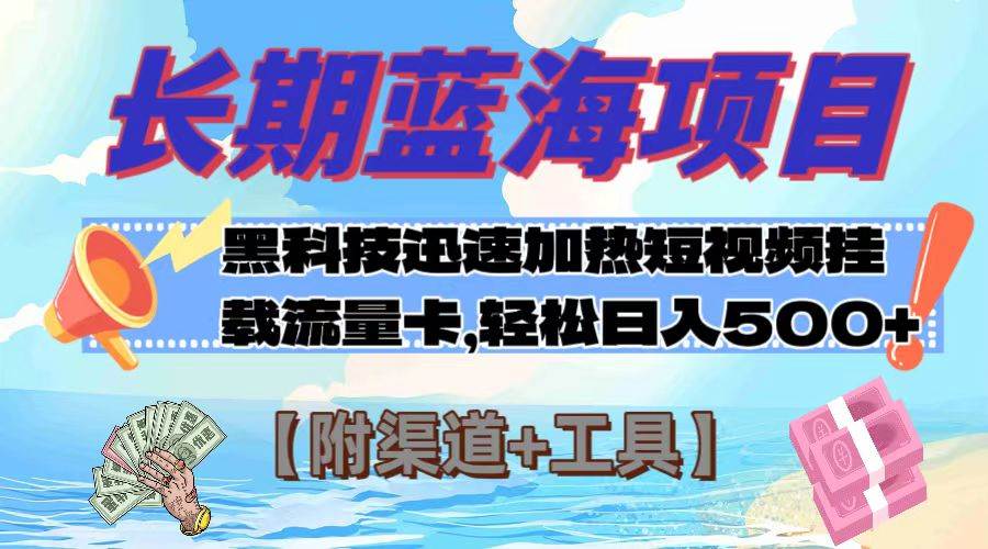 长期蓝海项目，黑科技快速提高视频热度挂载流量卡 日入500 【附渠道 工具】-星璨学社