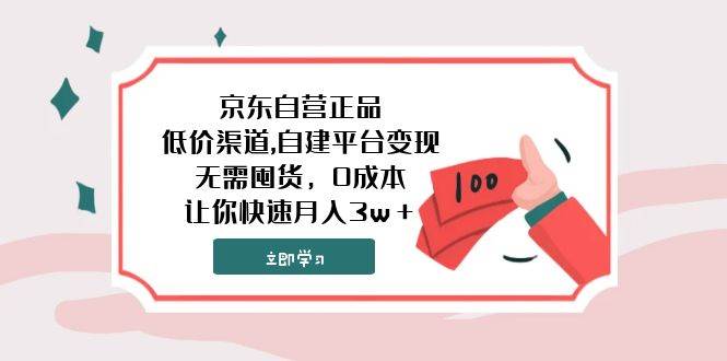 京东自营正品,低价渠道,自建平台变现，无需囤货，0成本，让你快速月入3w＋-星璨学社