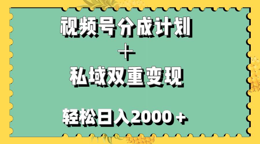 视频号分成计划＋私域双重变现，轻松日入1000＋，无任何门槛，小白轻松上手-星璨学社