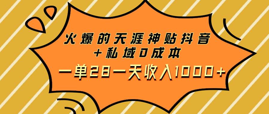 火爆的天涯神贴抖音 私域0成本一单28一天收入1000-星璨学社