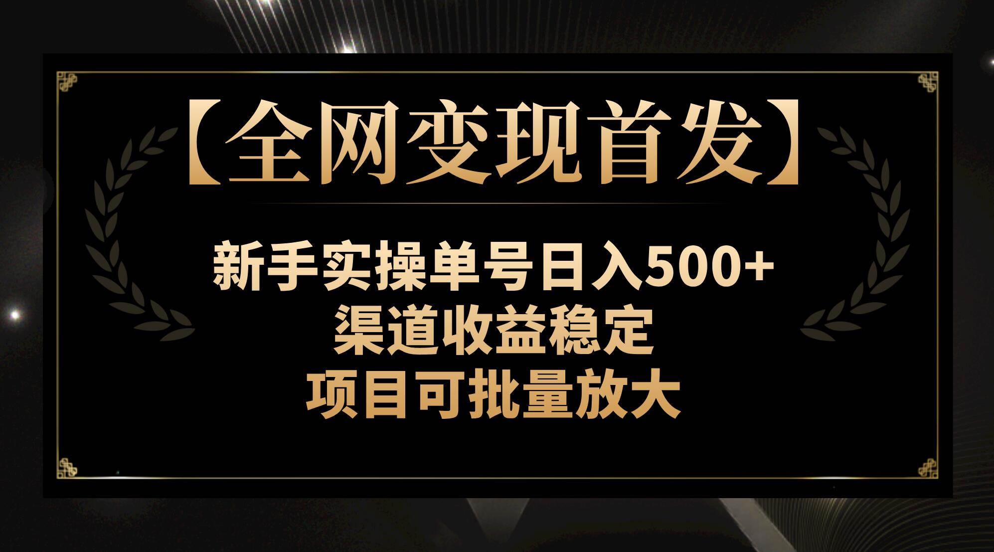【全网变现首发】新手实操单号日入500 ，渠道收益稳定，项目可批量放大-星璨学社