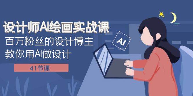 设计师AI绘画实战课：百万粉丝的设计博主教你用AI做设计（41节课）-星璨学社