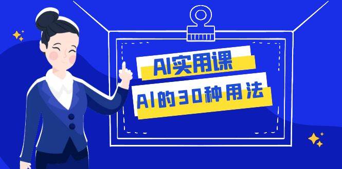 AI·实用课：Al的·30种用法，工作效率提升数倍（31节课）-星璨学社