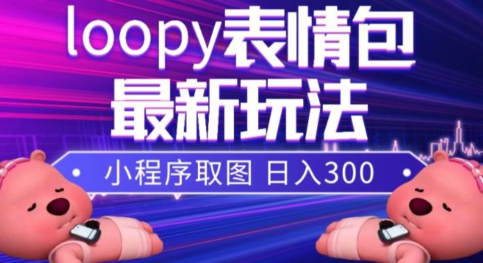 小狸猫loopy表情包小程序取图玩法，最新出的表情包素材-星璨学社