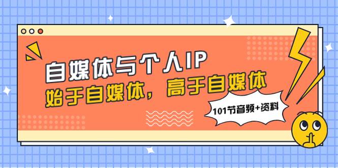 自媒体与个人IP，始于自媒体，高于自媒体（101节音频 资料）-星璨学社