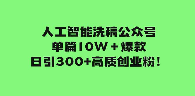 人工智能洗稿公众号单篇10W＋爆款，日引300 高质创业粉！-星璨学社
