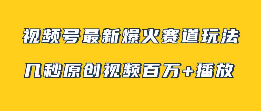 视频号最新爆火赛道玩法，几秒视频可达百万播放，小白即可操作（附素材）-星璨学社