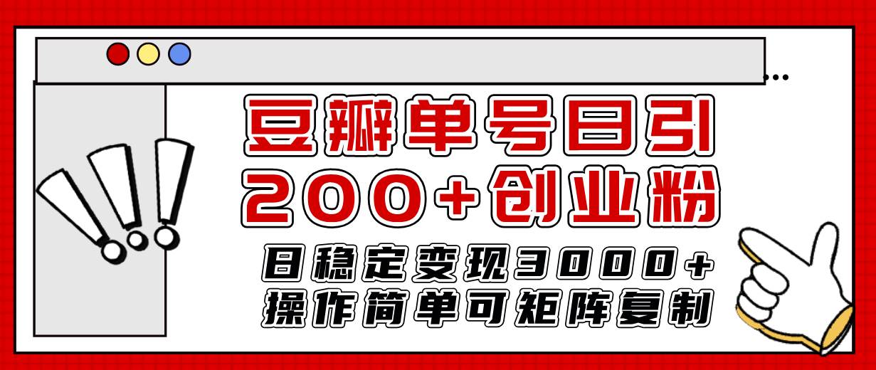 豆瓣单号日引200 创业粉日稳定变现3000 操作简单可矩阵复制！-星璨学社