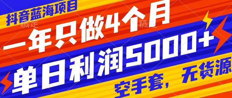 抖音蓝海项目，一年只做4个月，空手套，无货源，单日利润5000-星璨学社
