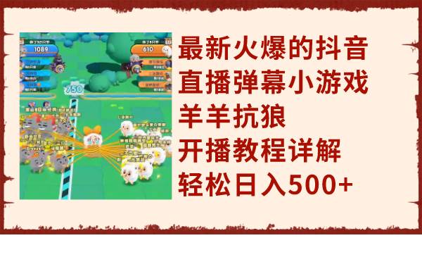 最新火爆的抖音直播弹幕小游戏羊羊抗狼，开播教程详解，轻松日入500-星璨学社