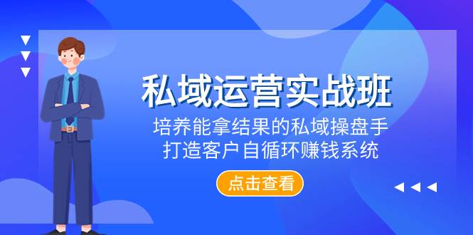 私域运营实战班，培养能拿结果的私域操盘手，打造客户自循环赚钱系统-星璨学社