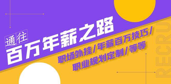 通往百万年薪之路·陪跑训练营：职场外挂/年薪百万技巧/职业规划定制/等等-星璨学社
