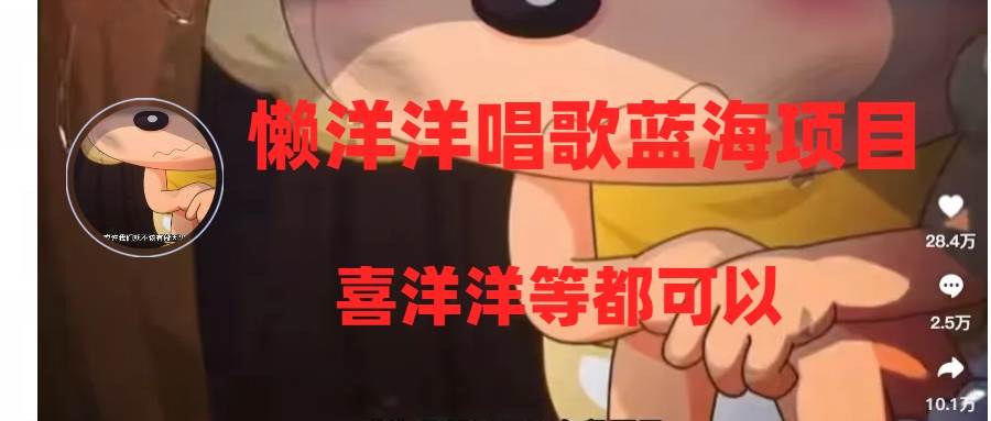 懒洋洋唱歌蓝海项目，单条作品上10 点赞，变现稳定/快（教程 工具）-星璨学社