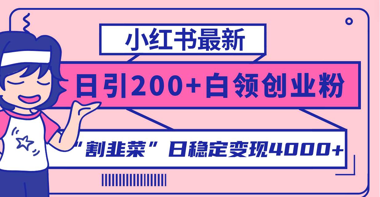小红书最新日引200 创业粉”割韭菜“日稳定变现4000 实操教程！-星璨学社