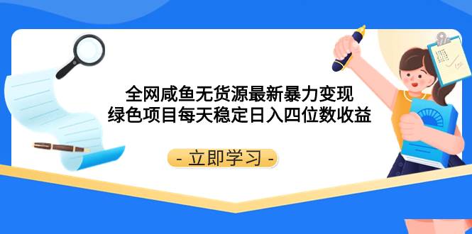 全网咸鱼无货源最新暴力变现 绿色项目每天稳定日入四位数收益-星璨学社