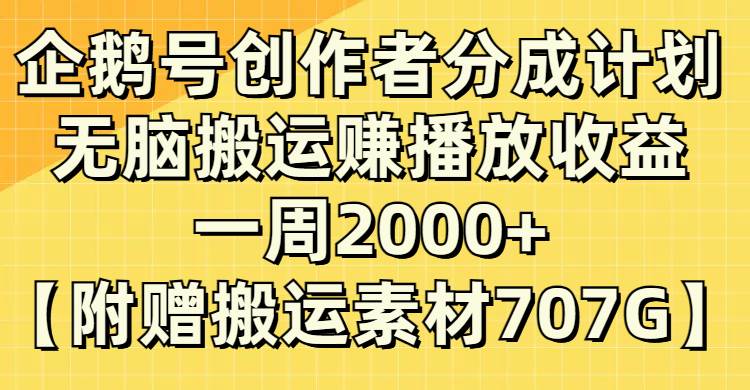 企鹅号创作者分成计划，无脑搬运赚播放收益，一周2000 【附赠无水印直接搬运】-星璨学社