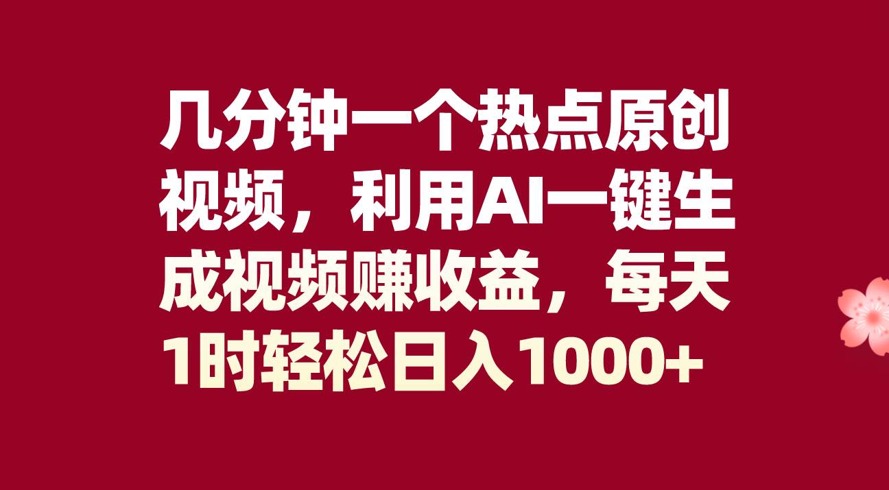 几分钟一个热点原创视频，利用AI一键生成视频赚收益，每天1时轻松日入1000-星璨学社