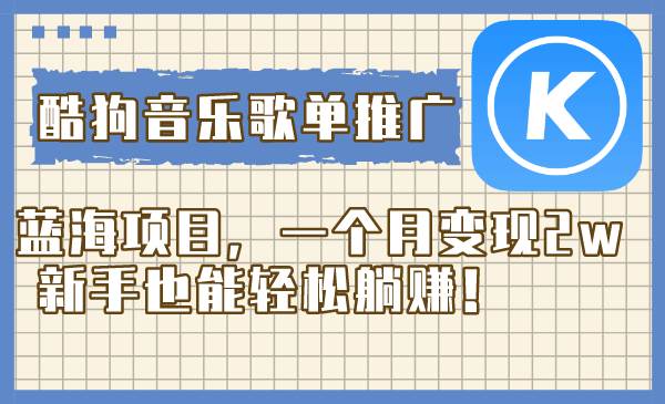 酷狗音乐歌单推广蓝海项目，一个月变现2w，新手也能轻松躺赚！-星璨学社