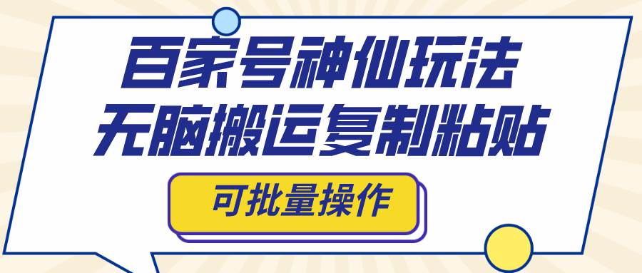 百家号神仙玩法，无脑搬运复制粘贴，可批量操作-星璨学社