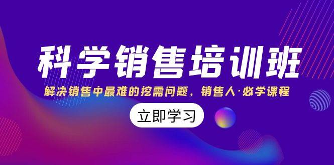 科学销售培训班：解决销售中最难的挖需问题，销售人·必学课程（11节课）-星璨学社