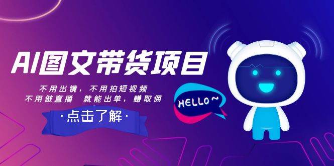 AI图文带货项目：不用出镜，不用拍短视频，不用做直播  就能出单，赚取佣金-星璨学社