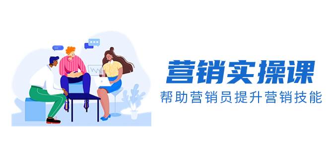 营销实操课，帮助营销员提升营销技能【完结】【音频 文档】-星璨学社