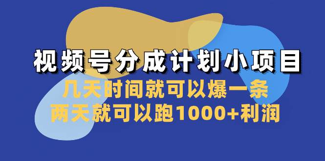 视频号分成计划小项目：几天时间就可以爆一条，两天就可以跑1000 利润-星璨学社