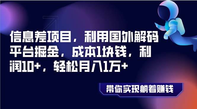 信息差项目，利用国外解码平台掘金，成本1块钱，利润10 ，轻松月入1万-星璨学社