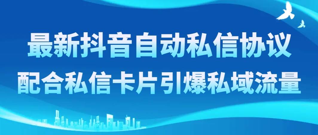 最新抖音自动私信协议，配合私信卡片引爆私域流量-星璨学社