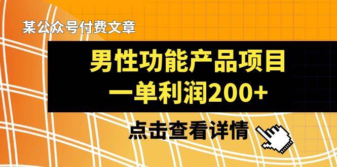 某公众号付费文章《男性功能产品项目，一单利润200 》来品鉴下吧-星璨学社