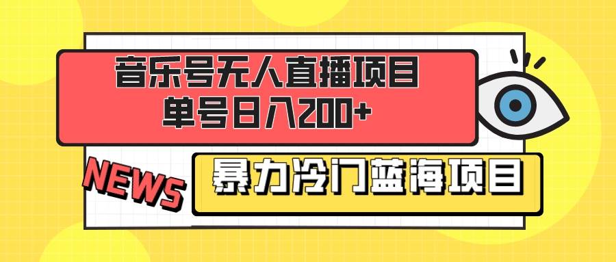 音乐号无人直播项目，单号日入200  妥妥暴力蓝海项目 最主要是小白也可操作-星璨学社