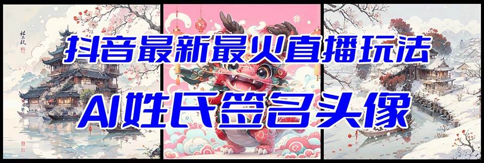 抖音最新最火Ai姓氏签名头像直播玩法（含开播视频教程 头像AI自动生成软件)-星璨学社