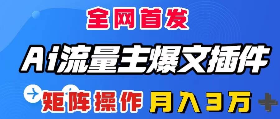 AI流量主爆文插件，只需一款插件全自动输出爆文，矩阵操作，月入3W＋-星璨学社