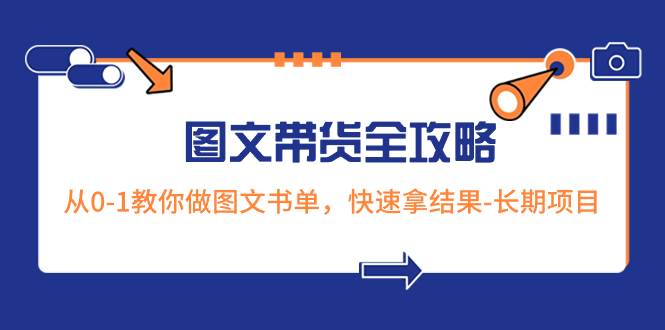超火的图文带货全攻略：从0-1教你做图文书单，快速拿结果-长期项目-星璨学社