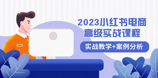 2023小红书-电商高级实战课程，实战教学 案例分析（38节课）-星璨学社