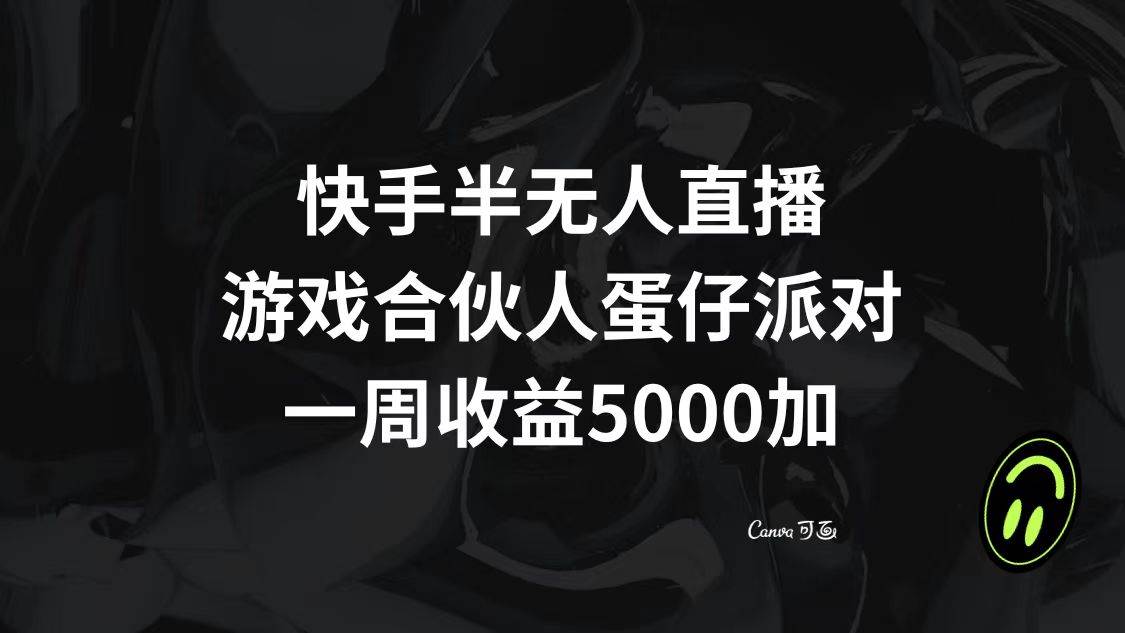 快手半无人直播，游戏合伙人蛋仔派对，一周收益5000-星璨学社