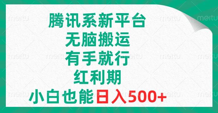 腾讯系新平台，无脑搬运，有手就行，红利期，小白也能日入500-星璨学社