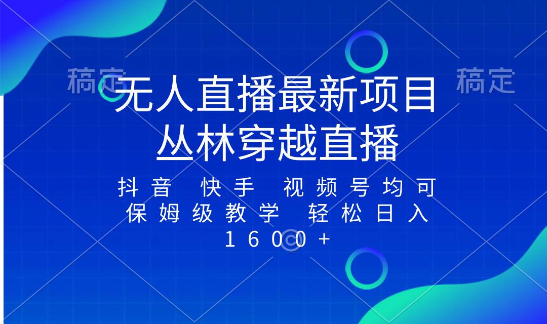最新最火无人直播项目，丛林穿越，所有平台都可播 保姆级教学小白轻松1600-星璨学社