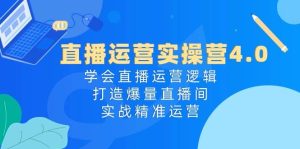 直播运营实操营4.0：学会直播运营逻辑，打造爆量直播间，实战精准运营-星璨学社