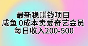最新稳赚钱项目 咸鱼 0成本卖爱奇艺会员 每日收入200-500-星璨学社