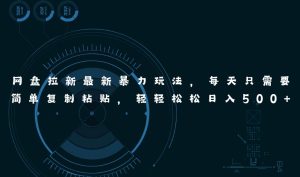 网盘拉新最新暴力玩法，每天简单只需要复制粘贴，轻轻松松日入500+-星璨学社