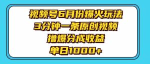 视频号6月份爆火玩法，3分钟一条原创视频，撸爆分成收益，单日1000+-星璨学社