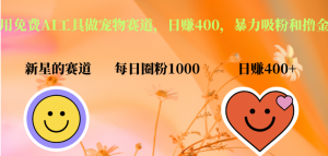 用免费AI工具做宠物赛道，日赚400，暴力吸粉和撸金-星璨学社