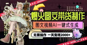 一天利润2000+，爆火图文带货制作,图片文案视频AI一键式生成，无需操作-星璨学社