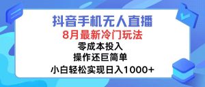 抖音手机无人直播，8月全新冷门玩法，小白轻松实现日入1000+，操作巨...-星璨学社